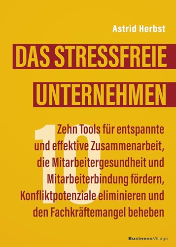 Das stressfreie Unternehmen: Zehn Tools für entspannte und effektive Zusammenarbeit, die Mitarbeitergesundheit und Mitarbeiterbindung fördern, ... eliminieren und den Fachkräftemangel beheben von BusinessVillage