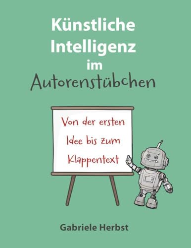 Künstliche Intelligenz im Autorenstübchen: Von der ersten Idee bis zum Klappentext Künstliche Intelligenz im Autorenstübchen: Von der ersten Idee bis zum Klappentext