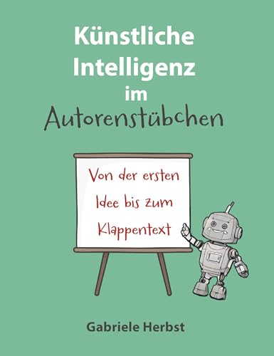 Künstliche Intelligenz im Autorenstübchen: Von der ersten Idee bis zum Klappentext Künstliche Intelligenz im Autorenstübchen: Von der ersten Idee bis zum Klappentext