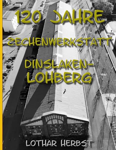 120 Jahre Zechenwerkstatt Lohberg: Ein Relikt aus dem Kohlenpott von Books on Demand