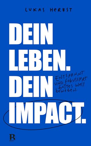 Dein Leben. Dein Impact.: Entspannt und fokussiert Gottes Welt bewegen von R.Brockhaus