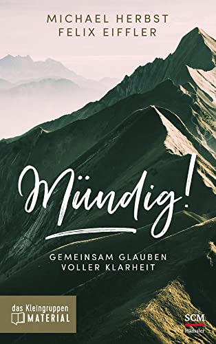 Mündig! - Das Kleingruppenmaterial: Gemeinsam glauben voller Klarheit von SCM Hänssler