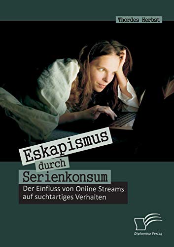 Eskapismus durch Serienkonsum: Der Einfluss von Online Streams auf suchtartiges Verhalten Eskapismus durch Serienkonsum: Der Einfluss von Online Streams auf suchtartiges Verhalten von Diplomica Verlag