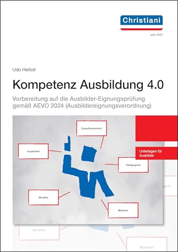 Kompetenz Ausbildung 4.0: Vorbereitung auf die Ausbilder-Eignungsprüfung gemäß AEVO (Ausbildereignungsverordnung) von Christiani, Paul