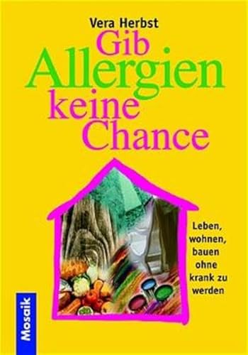 Gib Allergien keine Chance!: Leben, wohnen, bauen, ohne krank zu werden