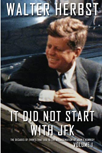 It Did Not Start with JFK Volume 1: The Decades of Events That Led to the Assassination of John F Kennedy von Sunbury Press, Inc.
