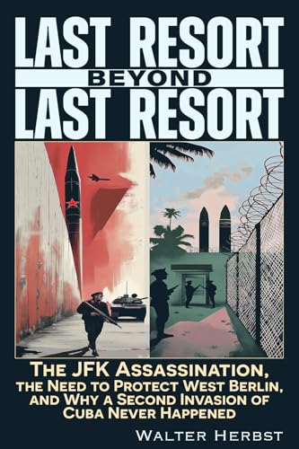 Last Resort Beyond Last Resort: The JFK Assassination, the Need to Protect West Berlin, and Why a Second Invasion of Cuba Never Happened von Trine Day
