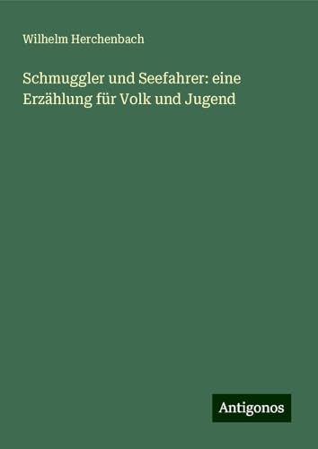 Schmuggler und Seefahrer: eine Erzählung für Volk und Jugend von Antigonos Verlag