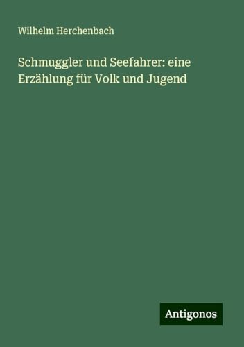 Schmuggler und Seefahrer: eine Erzählung für Volk und Jugend von Antigonos Verlag