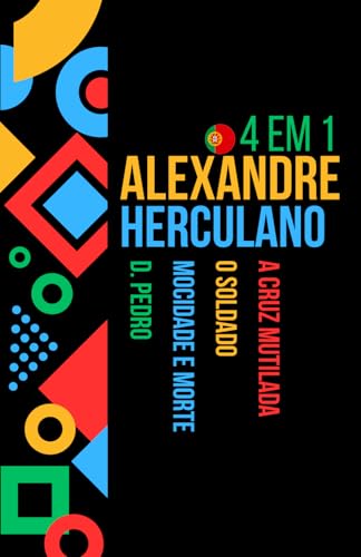 4 em 1 Alexandre Herculano: A CRUZ MUTILADA - O SOLDADO - MOCIDADE E MORTE - D. PEDRO von Independently published