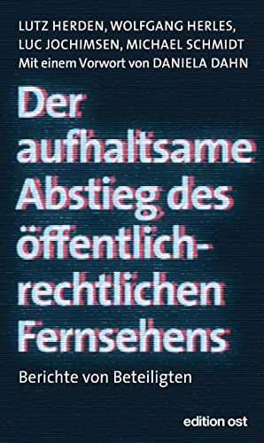 Der aufhaltsame Abstieg des öffentlich-rechtlichen Fernsehens: Berichte von Beteiligten (edition ost)