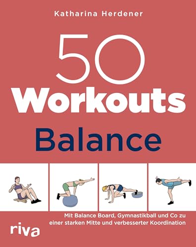 50 Workouts – Balance: Mit Balance Board, Gymnastikball und Co zu einer starken Mitte und verbesserter Koordination | Übungen mit und ohne Geräte von Riva