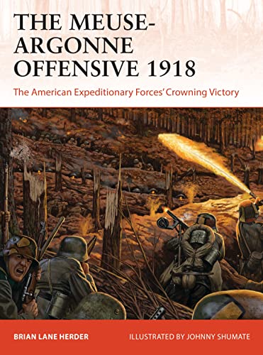 The Meuse-Argonne Offensive 1918: The American Expeditionary Forces' Crowning Victory (Campaign, Band 357)
