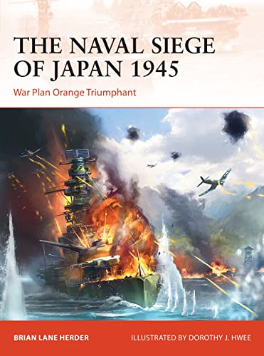 The Naval Siege of Japan 1945: War Plan Orange Triumphant (Campaign, Band 348) von Osprey Publishing