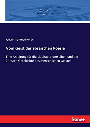 Vom Geist der ebräischen Poesie: Eine Anleitung für die Liebhaber derselben und der ältesten Geschichte des menschlichen Geistes