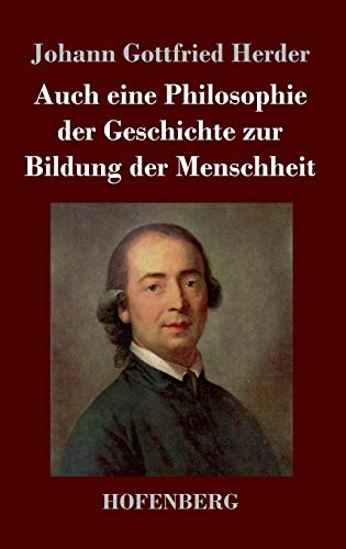 Auch eine Philosophie der Geschichte zur Bildung der Menschheit Auch eine Philosophie der Geschichte zur Bildung der Menschheit von Hofenberg