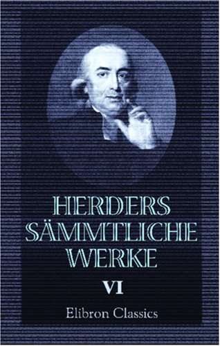 Herders sämmtliche Werke: Band 6: Fragmente zu einer 'Archäologie des Morgenlandes'. Unterhaltungen und Briefe über die ältesten Urkunden? Älteste Urkunde des Menschengeschlechts, Band 1 Herders sämmtliche Werke: Band 6: Fragmente zu einer 'Archäologie des Morgenlandes'. Unterhaltungen und Briefe über die ältesten Urkunden? Älteste Urkunde des Menschengeschlechts, Band 1