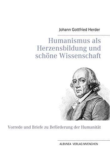 Humanismus als Herzensbildung und schöne Wissenschaft: Vorrede und Briefe zu Beförderung der Humanität Humanismus als Herzensbildung und schöne Wissenschaft: Vorrede und Briefe zu Beförderung der Humanität