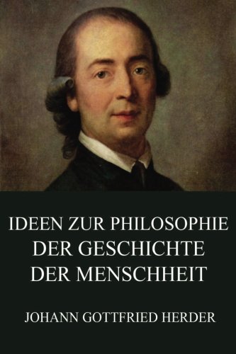 Ideen zur Philosophie der Geschichte der Menschheit Ideen zur Philosophie der Geschichte der Menschheit