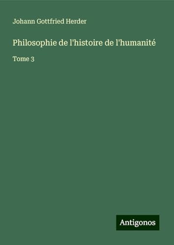 Philosophie de l'histoire de l'humanité: Tome 3 Philosophie de l'histoire de l'humanité: Tome 3 von Antigonos Verlag