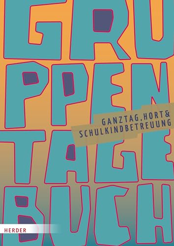 Gruppentagebuch. Ganztag, Hort & Schulkindbetreuung von Verlag Herder