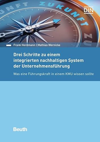 Drei Schritte zu einem integrierten nachhaltigen System der Unternehmensführung: Was eine Führungskraft in einem KMU wissen sollte (DIN Media Praxis) von Beuth Verlag