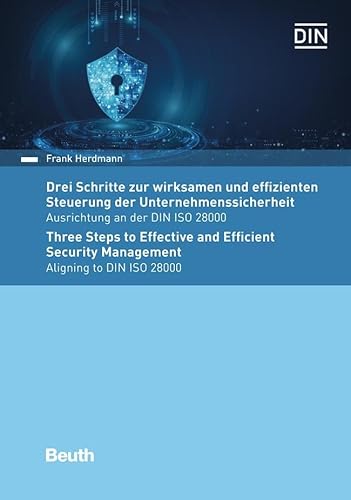 Drei Schritte zur wirksamen und effizienten Steuerung der Unternehmenssicherheit: Ausrichtung an der DIN ISO 28000 (DIN Media Praxis) von DIN Media