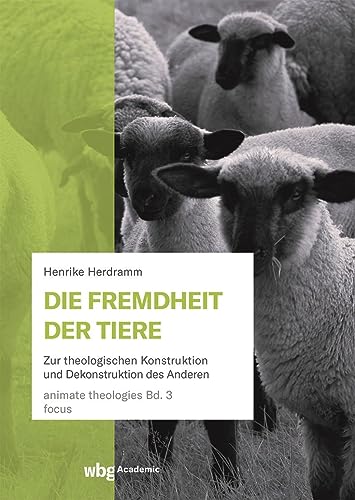 Die Fremdheit der Tiere: Zur theologischen Konstruktion und Dekonstruktion des Anderen (animate theologies)