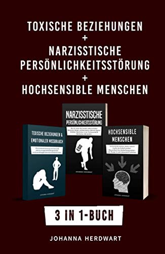 Toxische Beziehungen + Narzisstische Persönlichkeitsstörung + Hochsensible Menschen: 3 in 1-Buch - Emotionale Erpressung, Narzissmus & Hochsensibilität in der Partnerschaft erkennen und verstehen