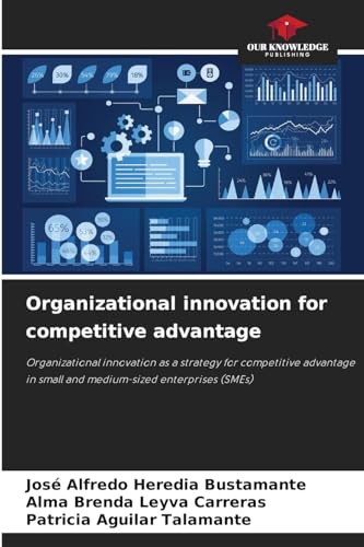Organizational innovation for competitive advantage: Organizational innovation as a strategy for competitive advantage in small and medium-sized enterprises (SMEs) von Our Knowledge Publishing