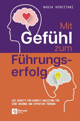 Mit Gefühl zum Führungserfolg: Die Schritt-für-Schritt-Anleitung für eine gesunde und effektive Führung Mit Gefühl zum Führungserfolg: Die Schritt-für-Schritt-Anleitung für eine gesunde und effektive Führung