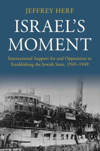 Israel's Moment: International Support for and Opposition to Establishing the Jewish State, 1945-1949 Israel's Moment: International Support for and Opposition to Establishing the Jewish State, 1945-1949