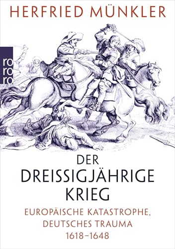 Der Dreißigjährige Krieg: Europäische Katastrophe, deutsches Trauma 1618 – 1648