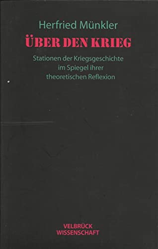 Über den Krieg: Stationen der Kriegsgeschichte im Spiegel ihrer theoretischen Reflexion Über den Krieg: Stationen der Kriegsgeschichte im Spiegel ihrer theoretischen Reflexion