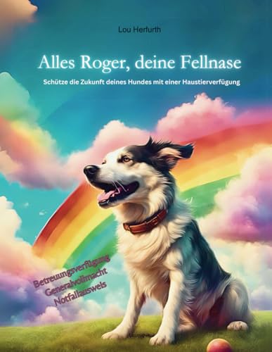 Alles Roger, deine Fellnase: Schütze die Zukunft deines Hundes mit einer Haustierverfügung von Independently published
