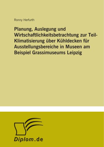 Planung, Auslegung und Wirtschaftlichkeitsbetrachtung zur Teil-Klimatisierung über Kühldecken für Ausstellungsbereiche in Museen am Beispiel Grassimuseums Leipzig