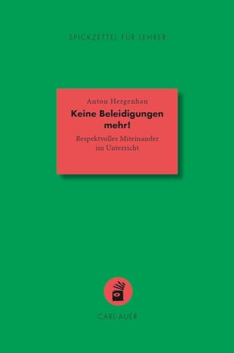 Keine Beleidigungen mehr!: Respektvolles Miteinander im Unterricht (Spickzettel für Lehrer: Systemisch Schule machen) von Carl-Auer Verlag GmbH