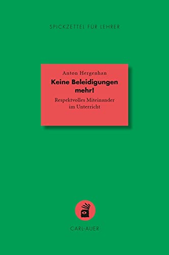 Keine Beleidigungen mehr!: Respektvolles Miteinander im Unterricht (Spickzettel für Lehrer: Systemisch Schule machen) von Carl-Auer Verlag GmbH