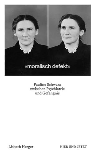 moralisch defekt: Pauline Schwarz zwischen Psychiatrie und Gefängnis
