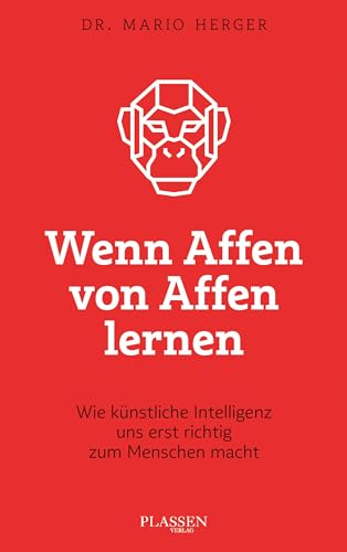 Wenn Affen von Affen lernen: Wie künstliche Intelligenz uns erst richtig zum Menschen macht von Plassen Verlag