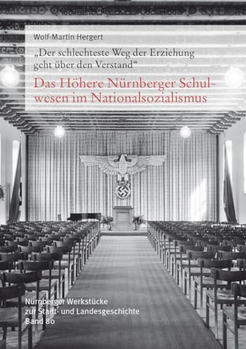 Das Höhere Nürnberger Schulwesen im Nationalsozialismus: Nürnberger Werkstücke zur Stadt- und Landesgeschichte 80 von Schmidt, Philipp