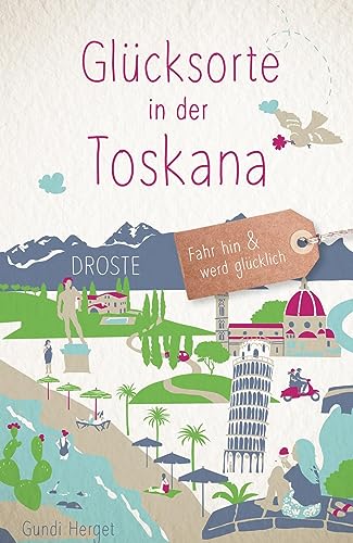 Glücksorte in der Toskana: Fahr hin & werd glücklich von Droste Verlag