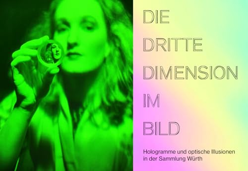Die dritte Dimension im Bild: Hologramme und optische Illusionen in der Sammlung Würth von Swiridoff Verlag