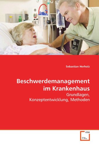 Beschwerdemanagement im Krankenhaus: Grundlagen, Konzeptentwicklung, Methoden