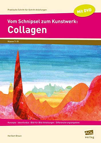 Vom Schnipsel zum Kunstwerk: Collagen: Konzepte - Ideenfundus - Bild-für-Bild- Anleitungen - Differenzierungsangebote (7. bis 10. Klasse) (Praktische Schritt-für-Schritt-Anleitungen - SEK) von AOL-Verlag i.d. AAP LW