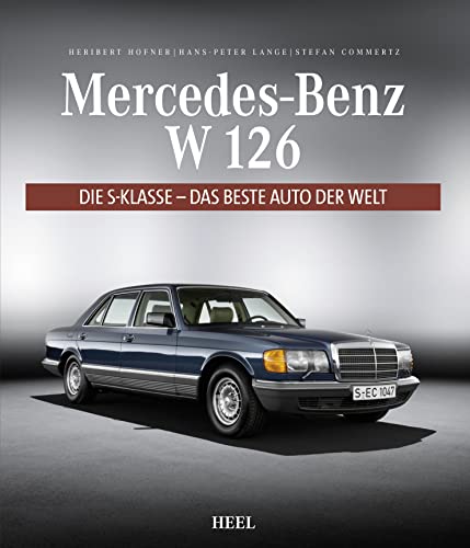 Mercedes-Benz W 126: Die S-Klasse - das beste Auto der Welt von Heel Verlag GmbH