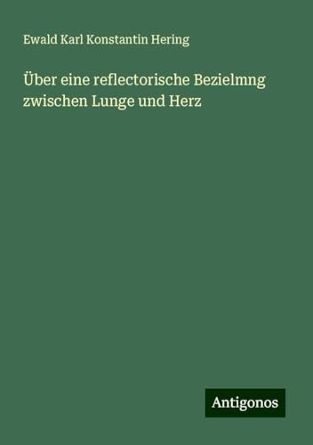 Über eine reflectorische Bezielmng zwischen Lunge und Herz von Antigonos Verlag