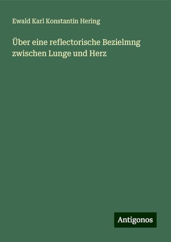 Über eine reflectorische Bezielmng zwischen Lunge und Herz von Antigonos Verlag