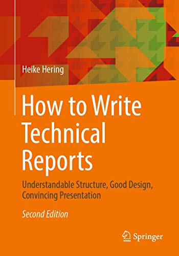 How to Write Technical Reports: Understandable Structure, Good Design, Convincing Presentation