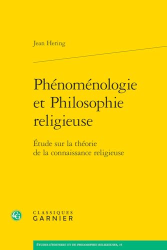 Phenomenologie Et Philosophie Religieuse: Etude Sur La Theorie De La Connaissance Religieuse (Etudes D'histoire Et De Philosophie Religieuses, 15)